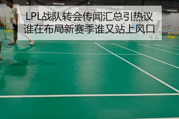 LPL战队转会传闻汇总引热议 谁在布局新赛季谁又站上风口 | oubo